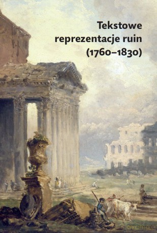 Tekstowe reprezentacje ruin (1760-1830) [KSIĄŻKA]