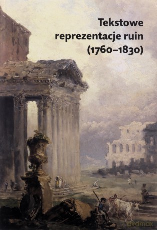 Tekstowe reprezentacje ruin (1760-1830) [KSIĄŻKA]