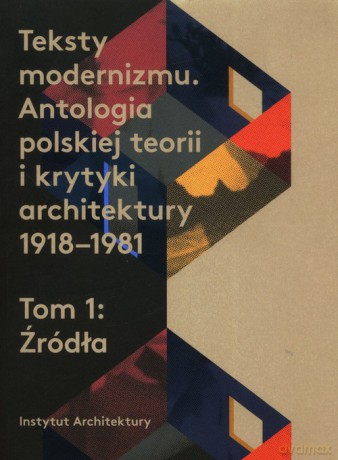Teksty modernizmu Antologia polskiej teorii i krytyki architektury 1918-1981 (Tom 1) Źródła [KSIĄŻKA]
