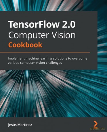 TensorFlow 2.0 Computer Vision Cookbook - Jesús Martínez [KSIĄŻKA]