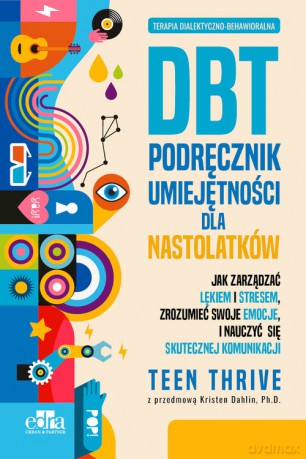 Terapia dialektyczno-behawioralna DBT Podręcznik umiejętności dla nastolatków [KSIĄŻKA]
