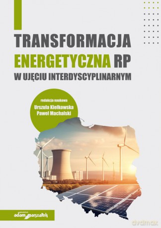 Transformacja energetyczna RP w ujęciu interdyscyplinarnym - Urszula Kiełkowska, Paweł Machalski [KSIĄŻKA]