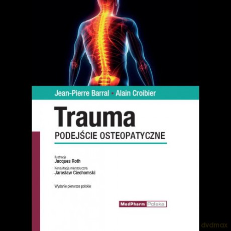 Trauma. Podejście osteopatyczne - Jean-Pierre Barral, Alain Croibier [KSIĄŻKA]