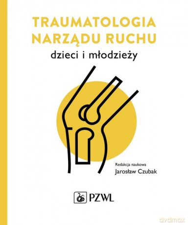 Traumatologia narządu ruchu dzieci i młodzieży - Jarosław Czubak [KSIĄŻKA]