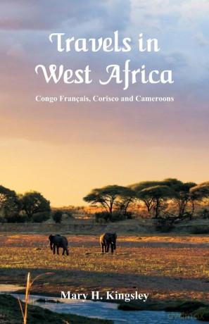 Travels in West Africa - Mary H. Kingsley [KSIĄŻKA]