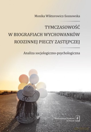 Tymczasowość w biografiach wychowanków rodzinnej pieczy zastępczej - Monika Wiktorowicz-Sosnowska [KSIĄŻKA]