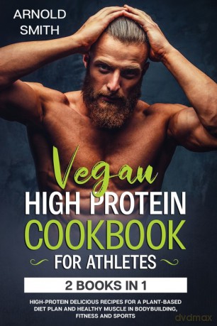 VEGAN HIGH-PROTEIN COOKBOOK FOR ATHLETES - ARNOLD SMITH [KSIĄŻKA]
