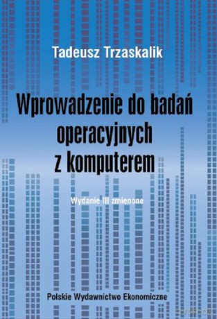 Wprowadzenie do badań operacyjnych z komputerem - Tadeusz Trzaskalik [KSIĄŻKA]