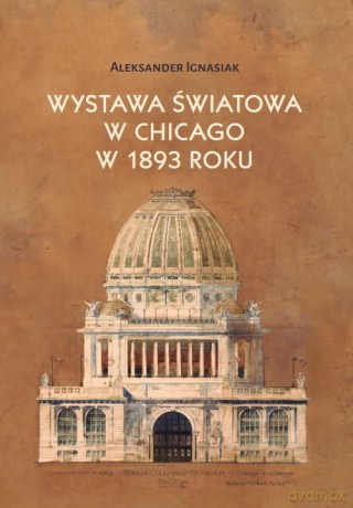 Wystawa światowa w Chicago w 1893 roku - Aleksander Ignasiak [KSIĄŻKA]