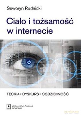 Ciało i Tożsamość W Internecie - Seweryn Rydnicki [KSIĄŻKA]