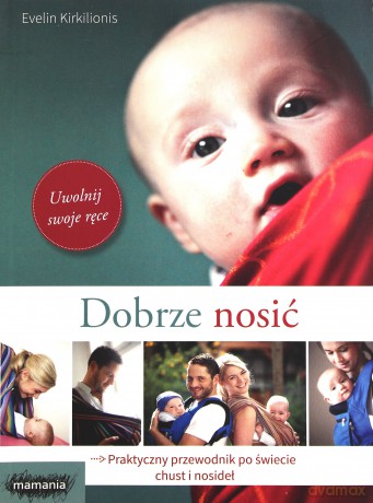 Dobrze Nosić Praktyczny Przewodnik Po Świecie Chust i Nosideł - Evelin Krikilionis, Jowita Maksymowicz-Hamann [KSIĄŻKA]