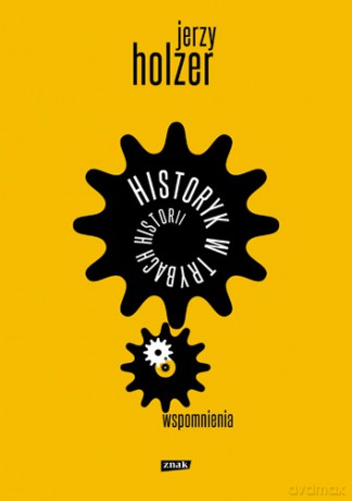 Historyk W Trybach Historii Wspomnienia - Jerzy Holzer [KSIĄŻKA]