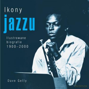 Ikony Jazzu - Dave Gelly [KSIĄŻKA]