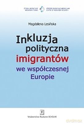 Inkluzja Polityczna Imigrantów We Współczesnej Europie - Magdalena Lesińska [KSIĄŻKA]