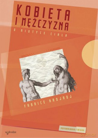 Kobieta i Mężczyzna O Mistyce Ciała - Fabrice Hadjadj [KSIĄŻKA]