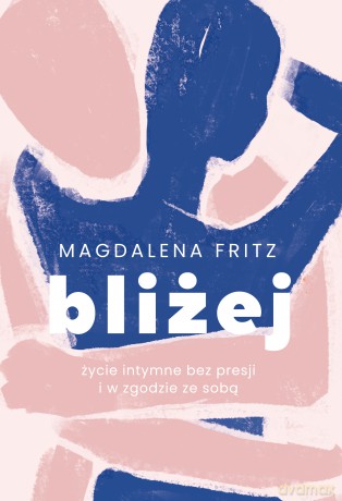 Bliżej. Życie intymne bez presji i w zgodzie ze sobą - Magdalena Fritz [KSIĄŻKA]