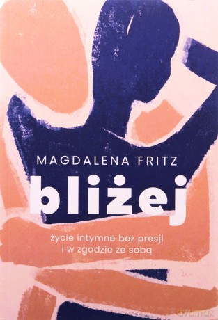 Bliżej. Życie intymne bez presji i w zgodzie ze sobą - Magdalena Fritz [KSIĄŻKA]