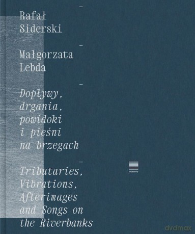 Dopływy, drgania, powidoki i pieśni na brzegach - Rafał Siderski, Małgorzata Lebda [KSIĄŻKA]