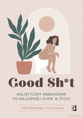 Good Sh*t. Holistyczny przewodnik po najlepszej kupie w życiu - Julia Blohberger, Roos Neeter [KSIĄŻKA]