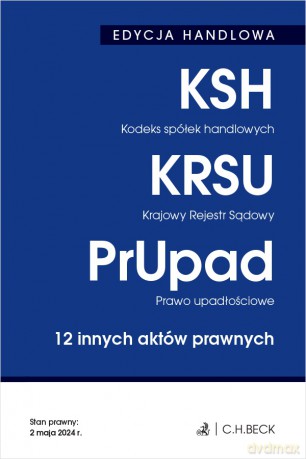 Kodeks spółek handlowych. Krajowy Rejestr Sądowy. Prawo upadłościowe. 12 innych aktów prawnych9 - Opracowanie Redakcyjne [KSIĄŻKA]