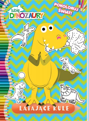 Latające kule. Lubię Dinozaury. Pokoloruj świat [KSIĄŻKA]