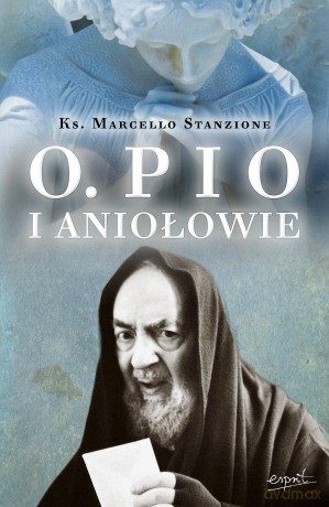 Ojciec Pio i Aniołowie - Marcello Stanzione [KSIĄŻKA]
