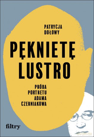 Pęknięte lustro. Próba biografii Adama Czerniakowa - Patrycja Dołowy [KSIĄŻKA]