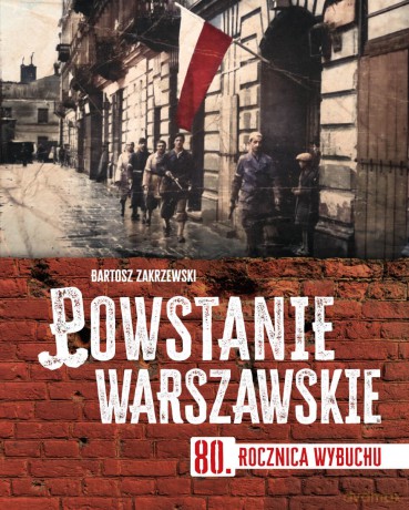 Powstanie warszawskie. 80 rocznica wybuchu - Bartosz Zakrzewski [KSIĄŻKA]