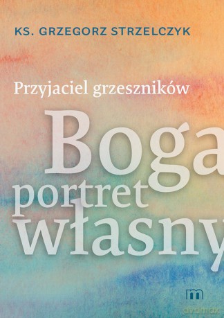 Przyjaciel grzeszników. Boga portret własny - Grzegorz Strzelczyk [KSIĄŻKA]