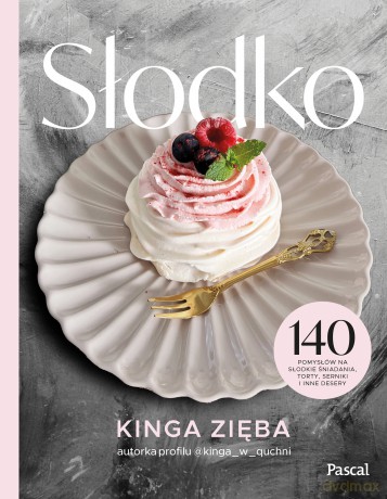 Słodko. 140 pomysłów na słodkie śniadania, torty, serniki i inne desery - Kinga Zięba [KSIĄŻKA]