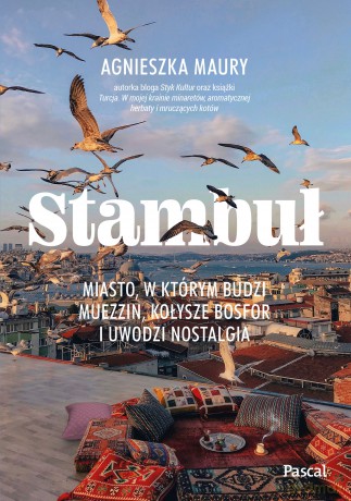 Stambuł. Miasto, w którym budzi muezzin, kołysze Bosfor i uwodzi nostalgia - Agnieszka Maury [KSIĄŻKA]