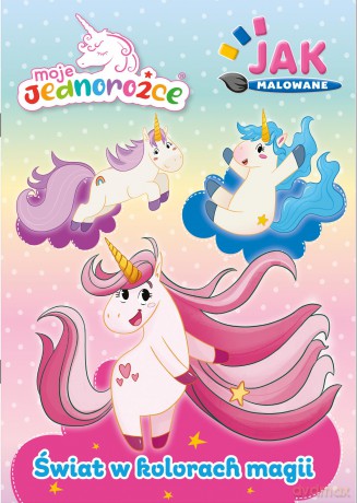 Świat w kolorach magii. Moje Jednorożce. Jak malowane [KSIĄŻKA]