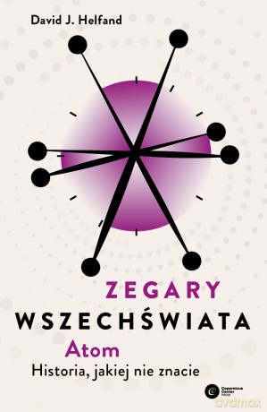 Zegary Wszechświata. Atom. Historia, jakiej nie znacie - David J. Helfand [KSIĄŻKA]