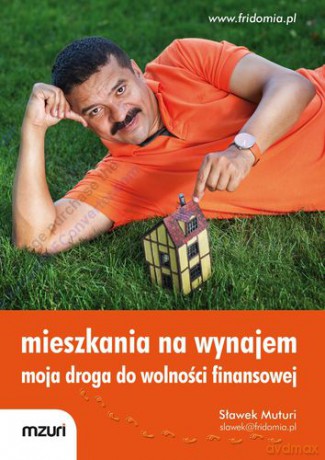 Mieszkania Na Wynajem Moja Droga Do Wolności Finansowej - Sławek Muturi [KSIĄŻKA]