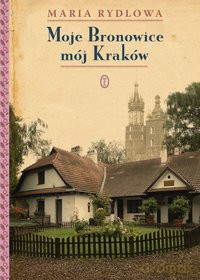 Moje Bronowice Mój Kraków - Rydlowa Maria [KSIĄŻKA]