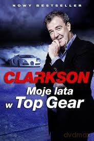 Moje Lata W Top Gear - Jeremy Clarkson [KSIĄŻKA]