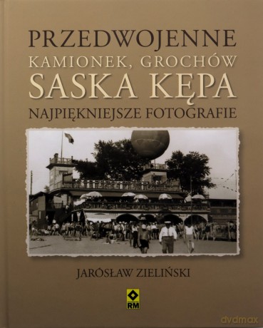 Przedwojenne Kamionek Grochów Saska Kępa Najpiękniejsze Fotografie - Jarosław Zieliński [KSIĄŻKA]