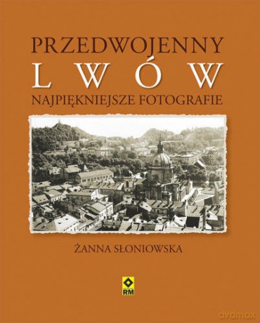Przedwojenny Lwów Najpiękniejsze Fotografie - Żanna Słoniowska [KSIĄŻKA]