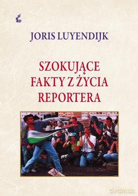 Szokujące Fakty Z Życia Reportera - Joris Luyendrijk [KSIĄŻKA]