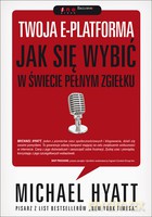 Twoja E-Platforma Jak Się Wybić W Świecie Pełnym Zgiełku - Michael Hyatt [KSIĄŻKA]