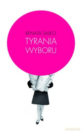 Tyrania Wyboru - Renata Salecl [KSIĄŻKA]