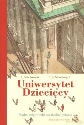 Uniwersytet Dziecięcy. Mądre Odpowiedzi Na Trudne Pytania Wyd. III - Urlich Janssen, Ulla Steuernagel [KSIĄŻKA]