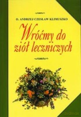 Wróćmy Do Ziół Leczniczych Wyd. 2013 - Andrzej Czesław Klimuszko [KSIĄŻKA]