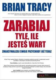 Zarabiaj Tyle Ile Jesteś Wart - Brian Tracy [KSIĄŻKA]