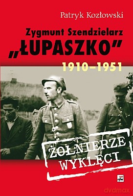 Zygmunt Szendzielarz Łupaszko 1910-1951 - Patryk Kozłowski [KSIĄŻKA]