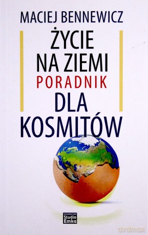 Życie Na Ziemi Poradnik Dla Kosmitów - Maciej Bennewicz [KSIĄŻKA]