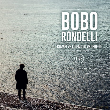 Bobo Rondelli: Ciampi Ve Lo Faccio Vedere Io Live (Digipack) [CD]