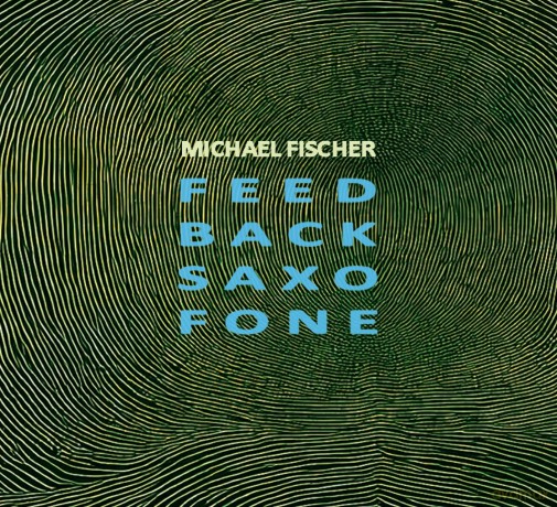 Michael Fischer: Feed Back Saxo Fone [CD]
