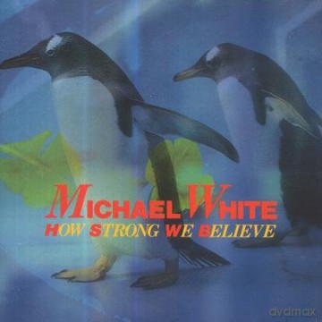 Michael White: How Strong We Believe [CD]