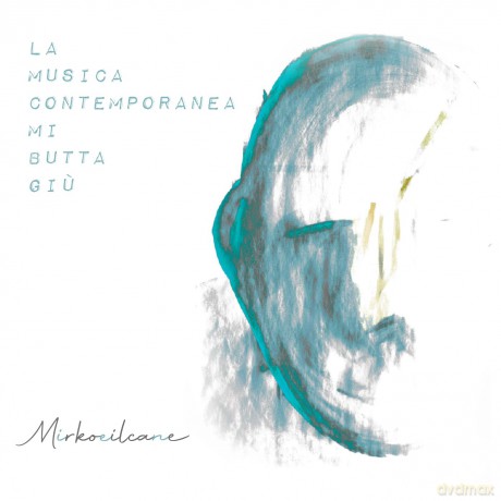 Mirkoeilcane: La Musica Contemporanea Mi Butta Giu [CD]
